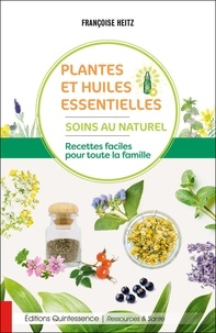 Françoise Heitz - Plantes et huiles essentielles - Soins au naturel - Recettes faciles pour toute la famille.
