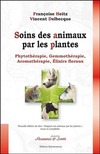 Françoise Heitz et Vincent Delbecque - Soins des animaux par les plantes - Phytothérapie, gemmothérapie, aromathérapie, élixirs floraux.
