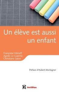 Françoise Hénaff et Agnès Le Guernic - Un élève est aussi un enfant - Education, relations et émotions.