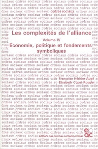 Françoise Héritier et Elisabeth Copet-Rougier - Les complexités de l'alliance - Volume 4, Economie, politique et fondements symboliques.