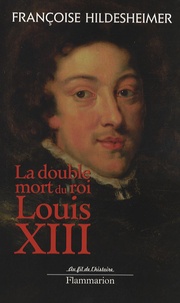 Françoise Hildesheimer - La double mort du roi Louis XIII.