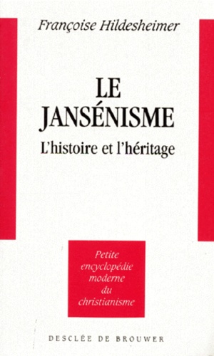 Françoise Hildesheimer - Le Jansenisme. L'Histoire Et L'Heritage.
