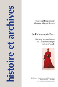 Françoise Hildesheimer et Monique Morgat-Bonnet - Le parlement de Paris - Histoire d'un grand corps de l'Etat monarchique - XIIIe-XVIIIe siècle.