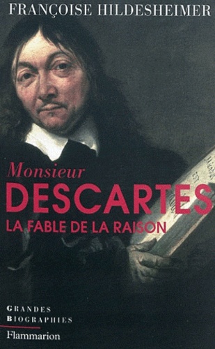 Françoise Hildesheimer - Monsieur Descartes ou La Fable de la Raison.