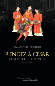 Françoise Hildesheimer - Rendez à César - L'Eglise et le pouvoir IVe-XVIIIe siècle.