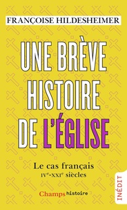 Françoise Hildesheimer - Une brève histoire de l'Eglise - Le cas français. IVe-XXIe siècle.