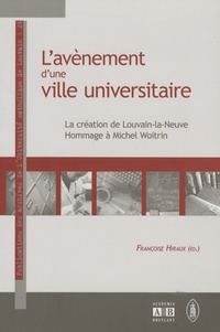 Françoise Hiraux - L'avènement d'une ville universitaire - La création de Louvain-la-Neuve : hommage à Michel Woitrin.