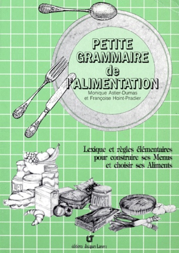 Françoise Hoint-Pradier et Monique Astier-Dumas - Petite Grammaire De L'Alimentation. Lexique Et Regles Elementaires Pour Construire Ses Menus Et Chosir Ses Aliments.