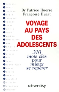 Françoise Huart et Patrice Huerre - Voyage Au Pays Des Adolescents. 310 Mots Cles Pour Mieux Se Reperer.