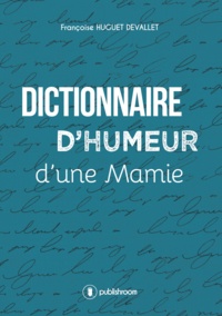 Françoise Huguet Devallet - Dictionnaire d'humeur d'une mamie - Un recueil décalé et plein de malice.