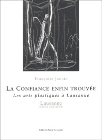 Françoise Jaunin - La Confiance Enfin Trouvee. Les Arts Plastiques A Lausanne.
