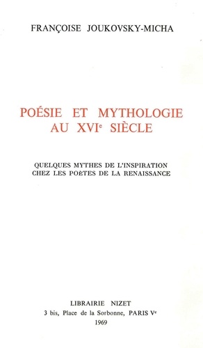 Françoise Joukovsky-Micha - Poésie et mythologie au XVI° siècle - Quelques mythes de l'inspiration chez les poètes de la Renaissance.