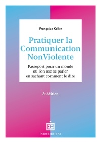 Françoise Keller - Pratiquer la communication non violente - Passeport pour un monde où l'on ose se parler en sachant comment le dire.