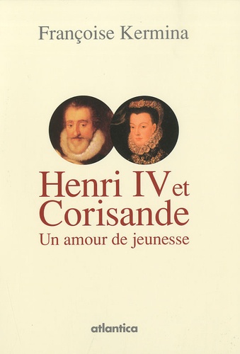 Françoise Kermina - Henri IV et Corisande - Un amour de jeunesse.