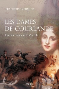 Françoise Kermina - Les dames de Courlande - Egéries russes au XIXe siècle.