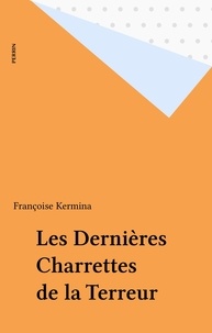 Françoise Kermina - Les Dernières charrettes de la Terreur.