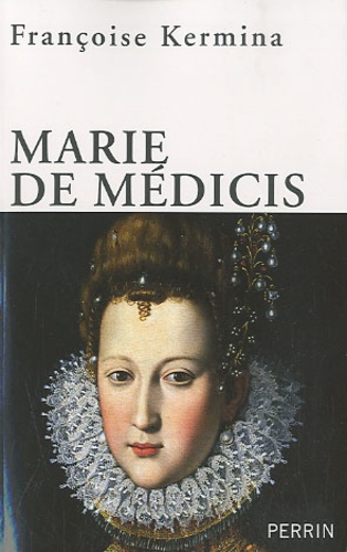 Françoise Kermina - Marie de Médicis - Reine, régente et rebelle.