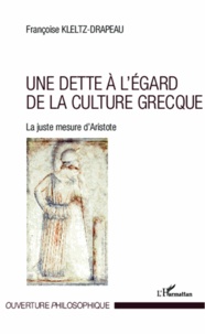 Françoise Kleltz-Drapeau - Une dette à l'égard de la culture grecque - La juste mesure d'Aristote.