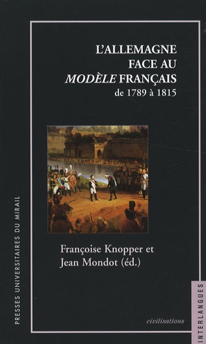 Françoise Knopper et Jean Mondot - L'Allemagne face au modèle français - De 1789 à 1815.