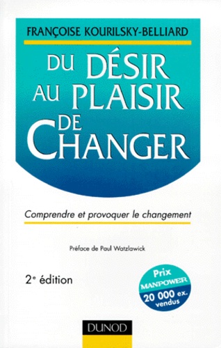 Françoise Kourilsky-Belliard - Du Desir Au Plaisir De Changer. Comprendre Et Provoquer Le Changement, 2eme Edition.