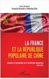 Françoise Kreissler et Sébastien Colin - La France et la République populaire de Chine - Contextes et répercussions de la normalisation diplomatique (1949-1972).