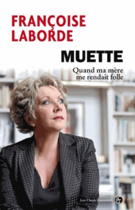Françoise Laborde - Muette - Quand ma mère me rendait folle....