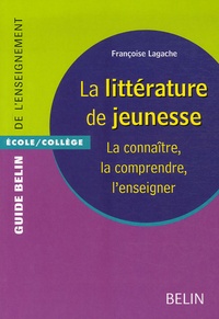 Françoise Lagache - La littérature de jeunesse - La connaître, la comprendre, l'enseigner.