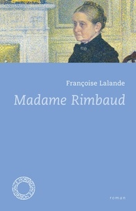 Françoise Lalande - Madame Rimbaud.