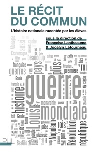 Françoise Lantheaume et Jocelyn Létourneau - Le récit du commun - L'histoire nationale racontée par les élèves.