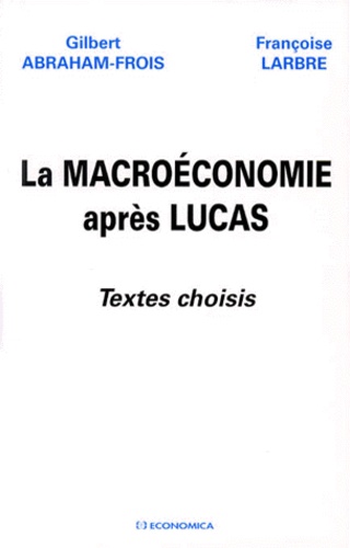 Françoise Larbre et Gilbert Abraham-Frois - La macroéconomie après Lucas - Textes choisis.