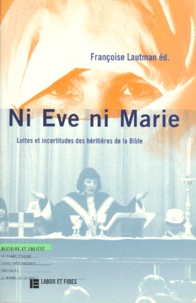 Françoise Lautman - Ni Eve Ni Marie. Luttes Et Incertitudes Ces Heritieres De La Bible.