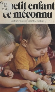 Françoise Lazard-Levaillant - Le petit enfant, ce méconnu.