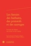 Françoise Le Borgne et Odile Parsis-Barubé - Les savoirs des barbares, des primitifs et des sauvages - Lectures de l'Autre aux XVIIIe et XIXe siècles.