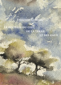 Françoise Le Bouar - Le fouillis du ciel, de la terre et des eaux.
