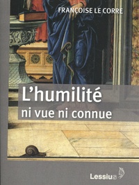 Françoise Le Corre - L'humilité, ni vue ni connue.