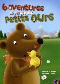 Françoise Le Glohaec et Guillaume Trannoy - 6 aventures au refuge des petits ours.