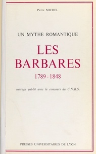 Françoise Lebrun - Les Barbares - 1789-1848, un mythe romantique.