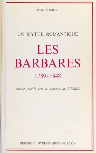 Les Barbares. 1789-1848, un mythe romantique