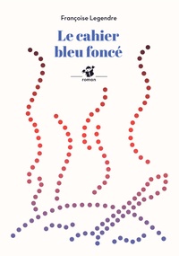 Françoise Legendre - Le cahier bleu foncé.