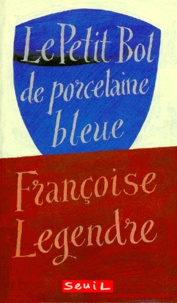 Françoise Legendre - Le petit bol de porcelaine bleue.