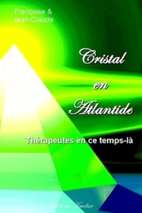 Françoise Lélias et Jean-Claude Fantou - Cristal en Atlantide - Une pratique oubliée.