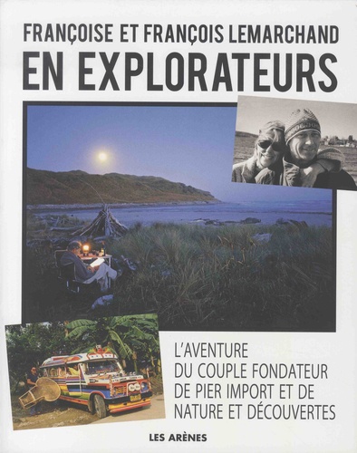 Françoise Lemarchand et François Lemarchand - En explorateurs - L'aventure du couple fondateur de Pier Import et de Nature et Découvertes.