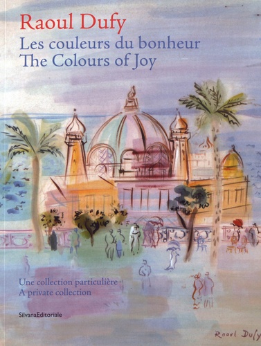 Françoise Leonelli et Anthony Cardoso - Raoul Dufy, les couleurs du bonheur - Une collection particulière.