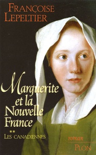 Françoise Lepeltier - Les Canadiennes Tome 2 : Marguerite et la Nouvelle France.