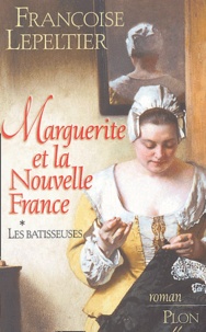 Françoise Lepeltier - Marguerite et la Nouvelle France Tome 1 : Les Bâtisseuses.