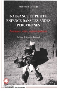 Françoise Lestage - Naissance Et Petite Enfance Dans Les Andes Peruviennes Pratiques, Rites, Representations.