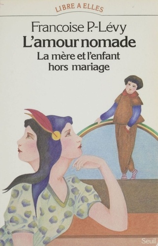 L'Amour nomade. La mère et l'enfant hors mariage, XVI>-XXB siècle