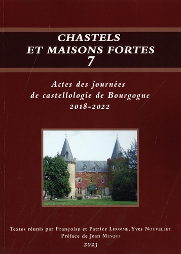 Chastels et maisons fortes. Volume 7, Actes des journées de castellogie de Bourgogne 2018-2022