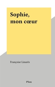 Françoise Linarès - Sophie, mon cœur.