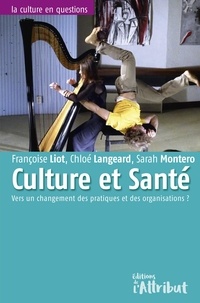 Françoise Liot et Chloé Langeard - Culture et santé - Vers un changement des pratiques et des organisations ?.